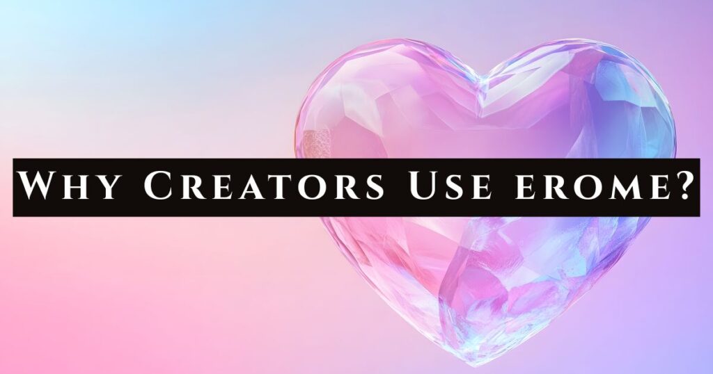 Why Creators Use erome?